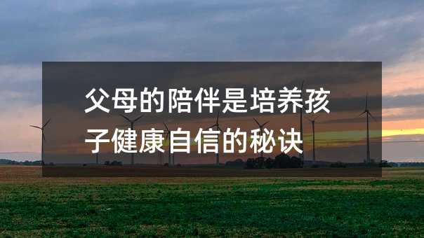 父母的陪伴是培養(yǎng)孩子健康自信的秘訣