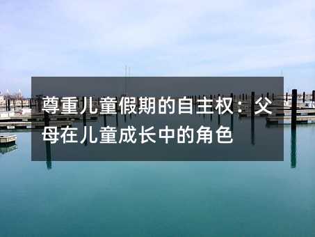 尊重兒童假期的自主權:父母在兒童成長中的角色