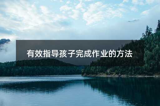 有效指導孩子完成作業的方法