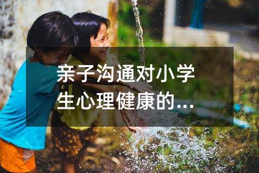 親子溝通對小學生心理健康的影響