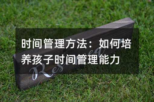 時間管理方法:如何培養孩子時間管理能力