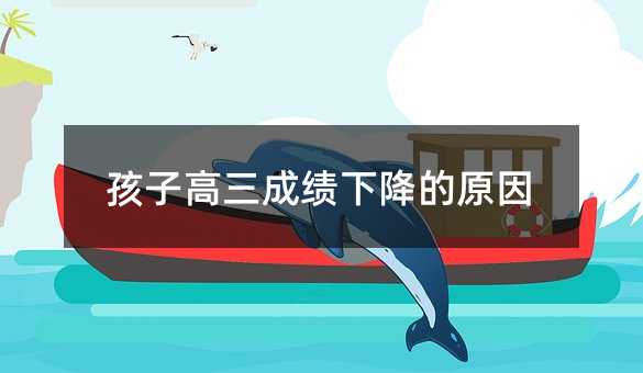孩子高三成績下降的原因