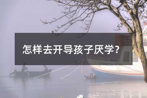 怎樣去開導孩子厭學?