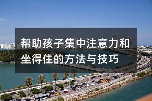 幫助孩子集中注意力和坐得住的方法與技巧