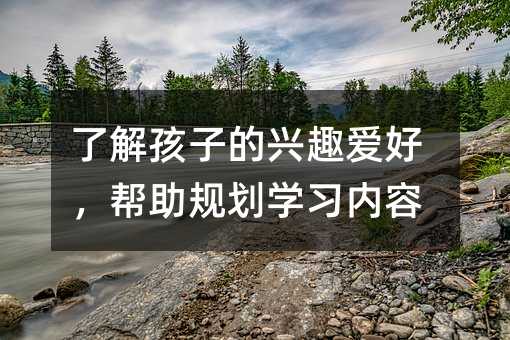 了解孩子的興趣愛好,幫助規劃學習內容