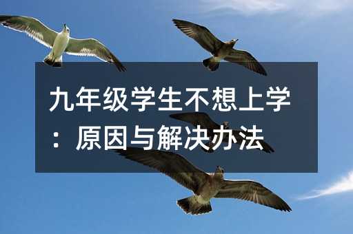 九年級學生不想上學:原因與解決辦法