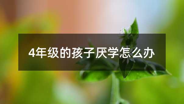 4年級的孩子厭學怎么辦