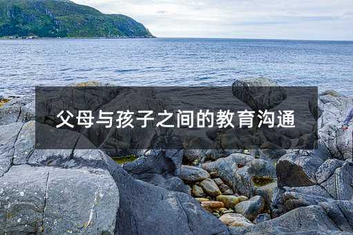 父母與孩子之間的教育溝通
