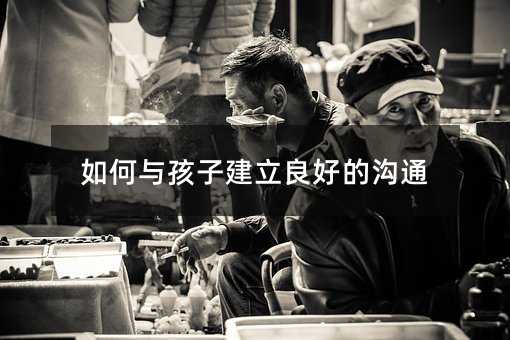 如何與孩子建立良好的溝通