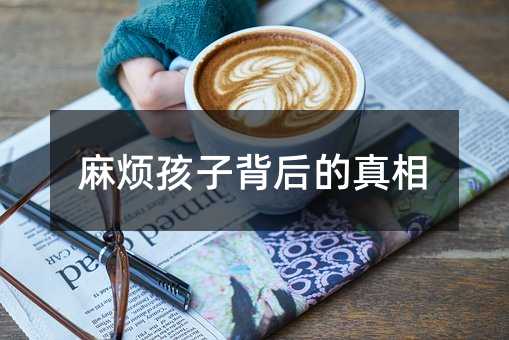 麻煩孩子背后的真相