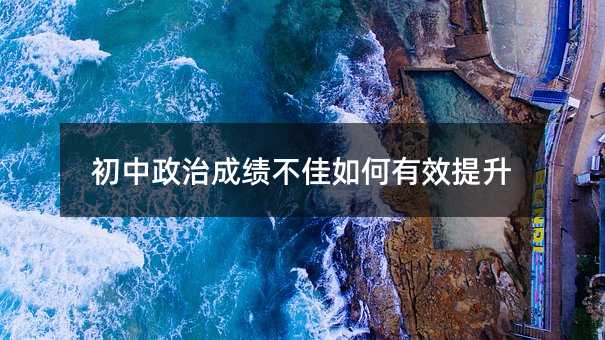 初中政治成績不佳如何有效提升