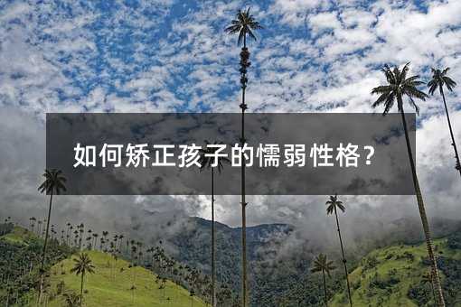 如何矯正孩子的懦弱性格?