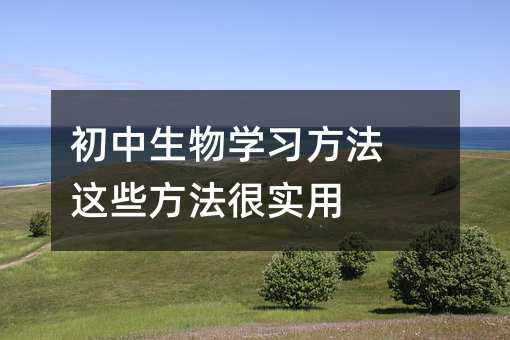 初中生物學(xué)習(xí)方法 這些方法很實(shí)用