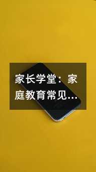家長學堂:家庭教育常見的十大誤區
