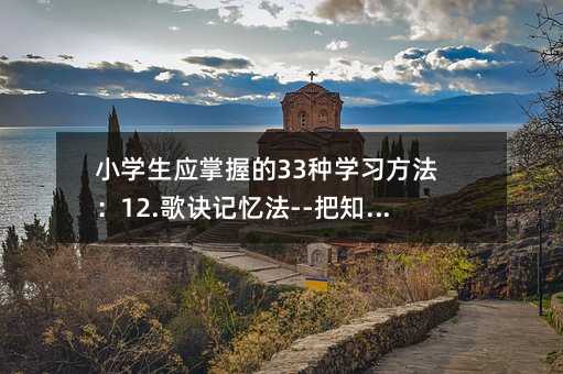 小學(xué)生應(yīng)掌握的33種學(xué)習(xí)方法:12.歌訣記憶法--把知識(shí)串連起來