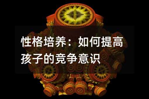 性格培養:如何提高孩子的競爭意識