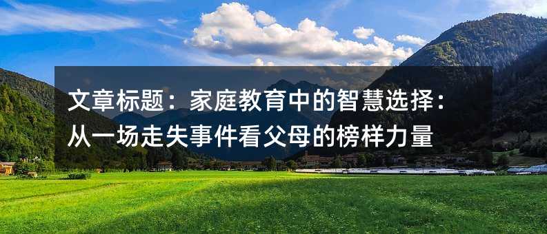 文章標題:家庭教育中的智慧選擇:從一場走失事件看父母的榜樣力量