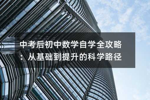 中考后初中數學自學全攻略:從基礎到提升的科學路徑