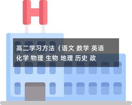 高二學(xué)習(xí)方法(語(yǔ)文 數(shù)學(xué) 英語(yǔ) 化學(xué) 物理 生物 地理 歷史 政治)