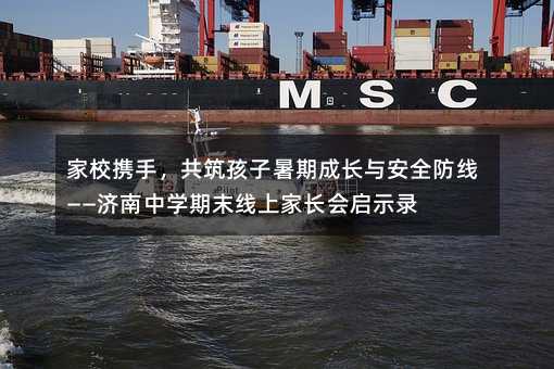 家校攜手,共筑孩子暑期成長與安全防線——濟(jì)南中學(xué)期末線上家長會(huì)啟示錄