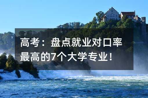 高考:盤點就業對口率最高的7個大學專業!