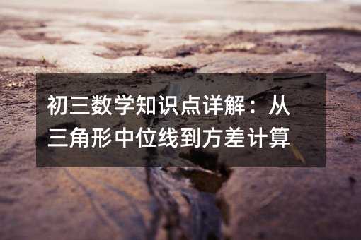 初三數學知識點詳解:從三角形中位線到方差計算