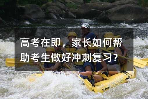 高考在即,家長如何幫助考生做好沖刺復習?