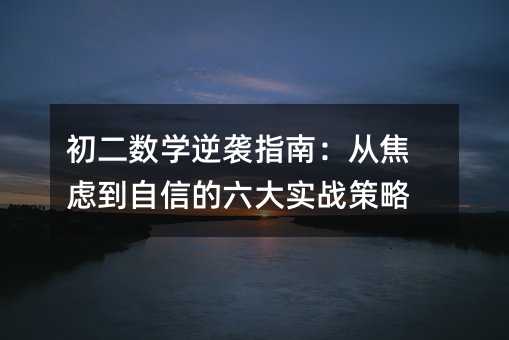 初二數學逆襲指南:從焦慮到自信的六大實戰策略