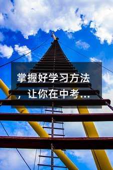 掌握好學習方法,讓你在中考中脫穎而出