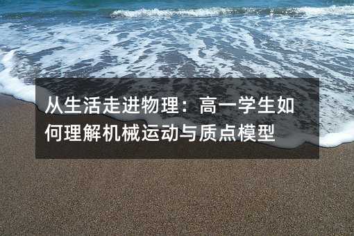 從生活走進物理:高一學生如何理解機械運動與質點模型