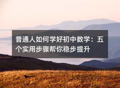 普通人如何學好初中數學:五個實用步驟幫你穩步提升