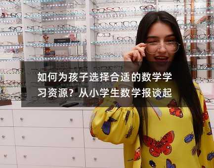 如何為孩子選擇合適的數學學習資源?從小學生數學報談起