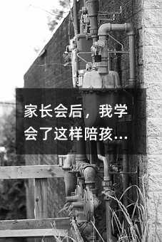 家長會后,我學(xué)會了這樣陪孩子學(xué)習(xí)