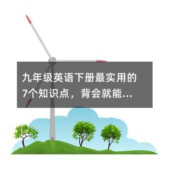 九年級(jí)英語(yǔ)下冊(cè)最實(shí)用的7個(gè)知識(shí)點(diǎn),背會(huì)就能提分