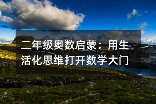 二年級奧數啟蒙:用生活化思維打開數學大門
