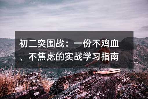 初二突圍戰(zhàn):一份不雞血、不焦慮的實戰(zhàn)學習指南