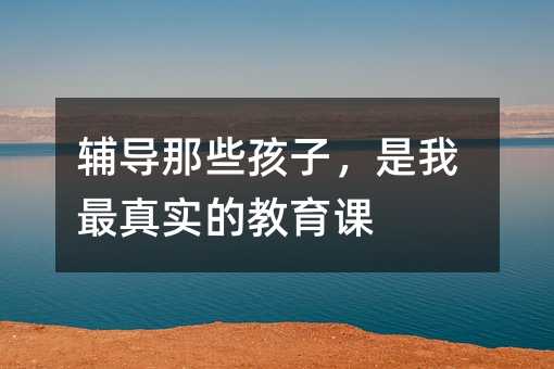 輔導那些孩子,是我最真實的教育課