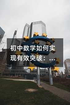 初中數學如何實現有效突破:從基礎到思維的全面提升