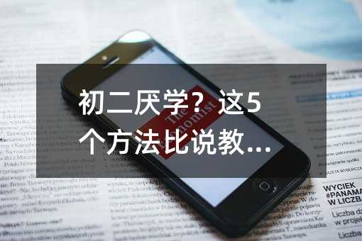 初二厭學?這5個方法比說教有用