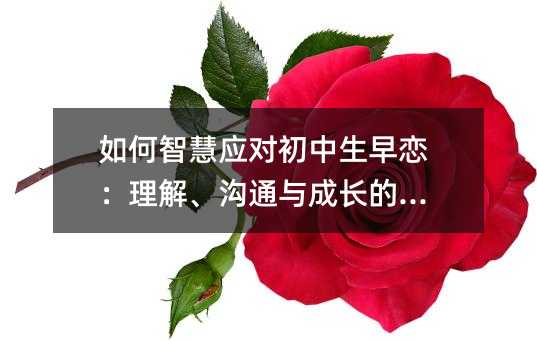 如何智慧應對初中生早戀:理解、溝通與成長的契機