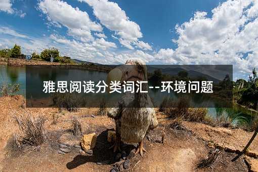 雅思閱讀分類詞匯--環(huán)境問題