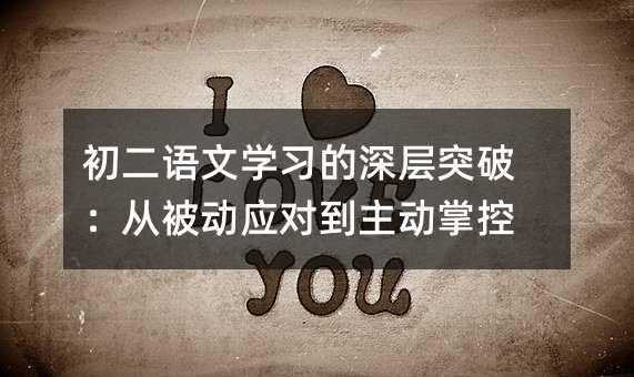 初二語文學習的深層突破:從被動應對到主動掌控
