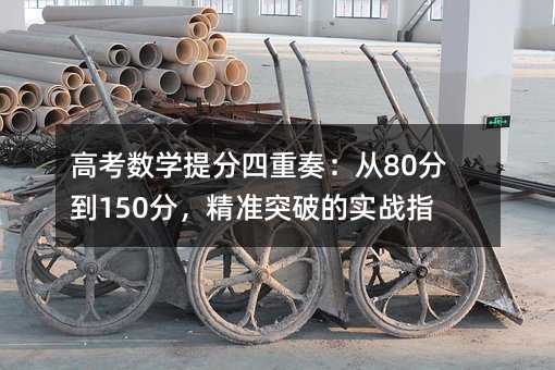 高考數學提分四重奏:從80分到150分,精準突破的實戰指南
