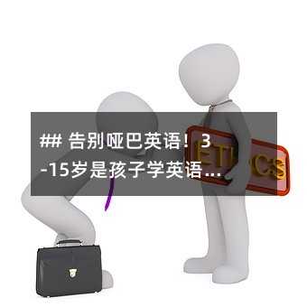 ## 告別啞巴英語!3-15歲是孩子學英語的黃金期,家長必看