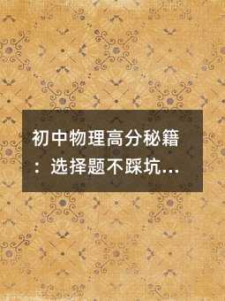 初中物理高分秘籍:選擇題不踩坑,實(shí)驗(yàn)題輕松搞定!