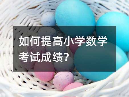 如何提高小學(xué)數(shù)學(xué)考試成績?