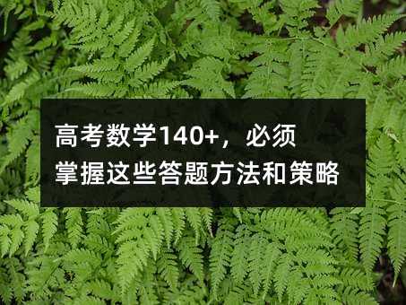 高考數學140+,必須掌握這些答題方法和策略!