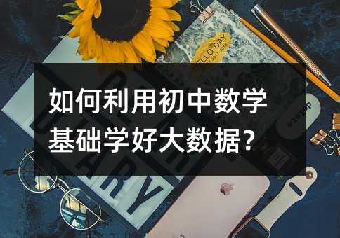 如何利用初中數學基礎學好大數據?