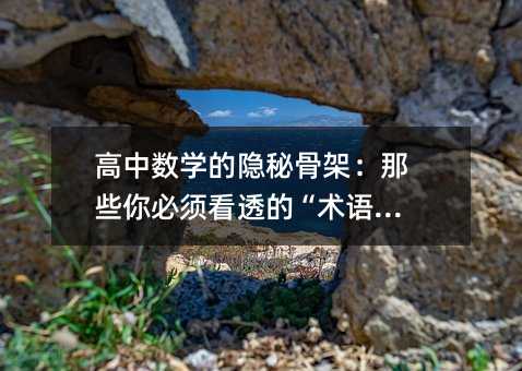 高中數(shù)學(xué)的隱秘骨架:那些你必須看透的“術(shù)語”們