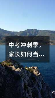 中考沖刺季,家長如何當好孩子的“掌舵人”